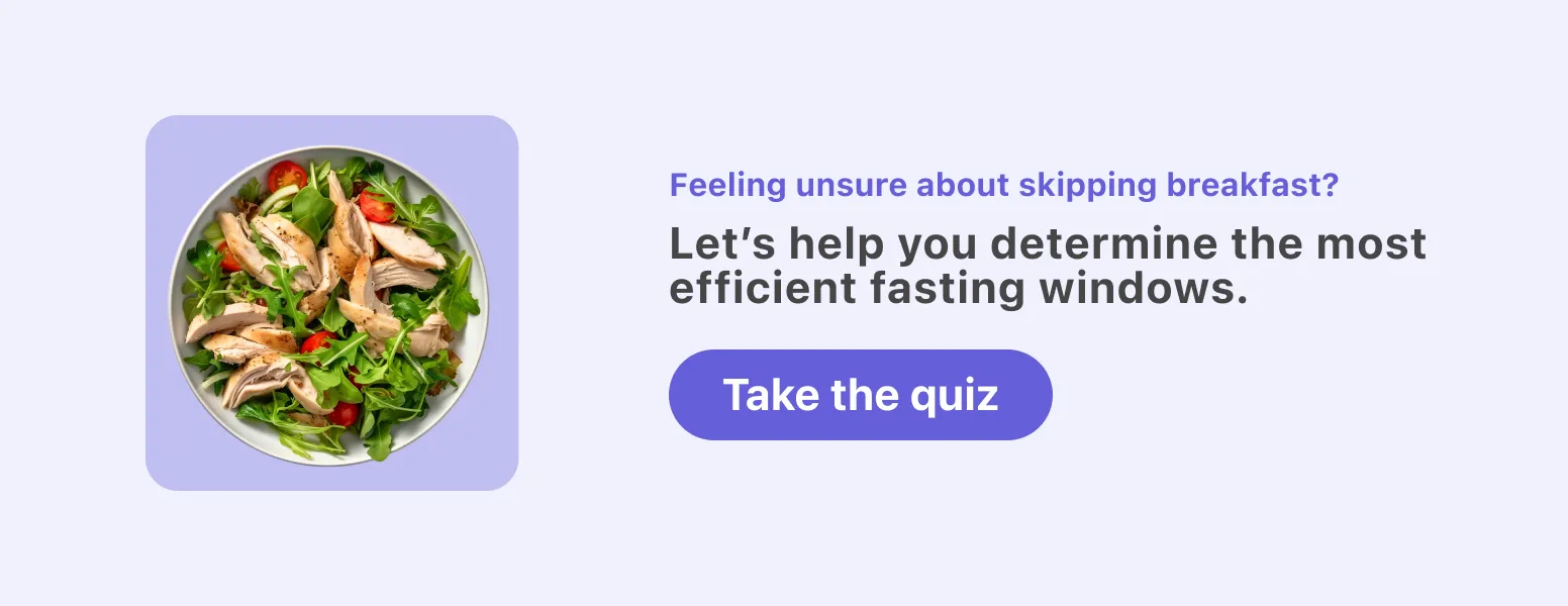 Take Simple quiz to find optimal intermittent fasting schedule with
breakfast timing guidance